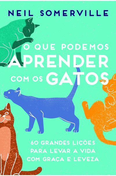 Que Podemos Aprender Com Os Gatos 60 Grandes Licoes Para Levar A Vida Com Graca E Leveza O Livrariaunesp