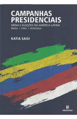 CAMPANHAS-PRESIDENCIAIS---MIDIA-E-ELEICOES-NA-AMERICA-LATINA---BRASIL-CHILE-VENEZUELA