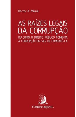 RAIZES-LEGAIS-DA-CORRUPCAO--OU-COMO-O-DIREITO-PUBLICO-FOMENTA-A-CORRUPCAO-EM-VEZ-DE-COMBATE-LA-AS