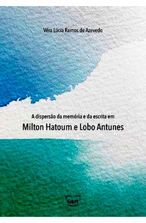 Dispers o da mem ria e da escrita em Milton Hatoum e Lobo Antunes