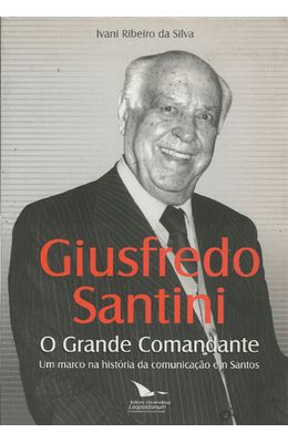 GIUSFREDO-SANTINI---O-GRANDE-COMANDANTE---UM-MARCO-NA-HISTORIA-DA-COMUNICACAO-DE-SANTOS