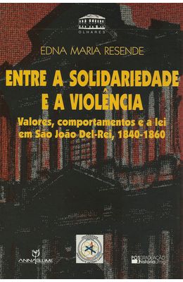 ENTRE-A-SOLIDARIEDADE-E-A-VIOLENCIA---VALORES-COMPORTAMENTOS-E-A-LEI-EM-SAO-JOAO-DEL-REI--1840---1860-