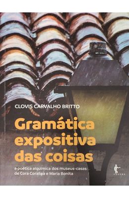 Gramatica-expositiva-das-coisas--a-poetica-alquimica-dos-museus-casas-de-Cora-Coralina-e-Maria-Bonita