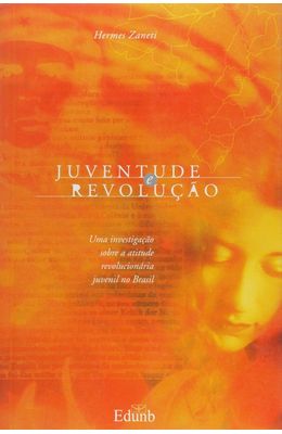 Juventude-e-revolucao--Uma-investigacao-sobre-a-atitude-revolucionaria-juvenil-no-Brasil