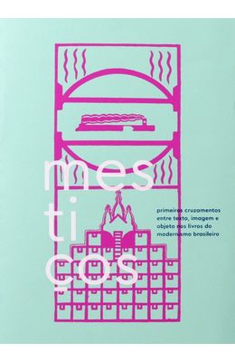 Mesticos--primeiros-cruzamentos-entre-texto-imagem-e-objeto-nos-livros-do-modernismo-brasileiro-de-Gustavo-Piqueira-analisa-dois-livros-pioneiros-e