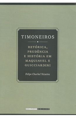 TIMONEIROS---RETORICA-PRUDENCIA-E-HISTORIA-EM-MAQUIAVEL-E-GUICCIARDINI