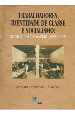 TRABALHADORES-IDENTIDADE-DE-CLASSE-E-SOCIALISMO---OS-GRAFICOS-DE-MACEIO--1895-1905-