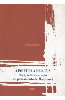 POLITICA-A-MEIA-LUZ-A---ETICA-RETORICA-E-ACAO-NO-PENSAMENTO-DE-MAQUIAVEL