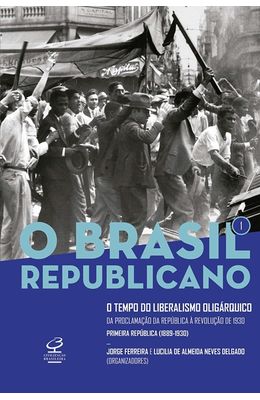 Brasil-Republicano--O-tempo-do-liberalismo-oligarquico-–-Da-proclamacao-da-republica-a-revolucao-de-1930--Vol.-1--O