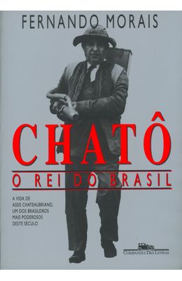 CHATO-O-REI-DO-BRASIL---A-VIDA-DE-ASSIS-CHATEUBRIAND-UM-DOS-BRASILEIROS-MAIS-PODEROSOS-DO-SECULO-XX