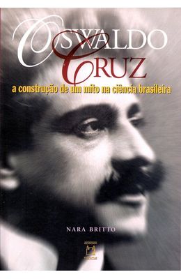 OSWALDO-CRUZ---A-CONSTRUCAO-DE-UM-MITO-NA-CIENCIA-BRASILEIRA
