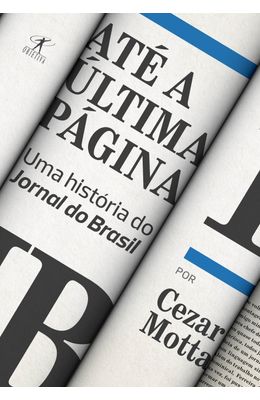 Ate-a-ultima-pagina--Uma-historia-do-jornal-do-Brasil