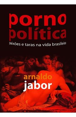 PORNO-POLITICA---PAIXOES-E-TARAS-NA-VIDA-BRASILEIRA