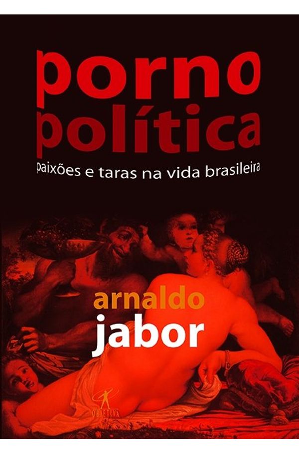 600px x 912px - PORNO POLÃTICA - PAIXOES E TARAS NA VIDA BRASILEIRA - livrariaunesp
