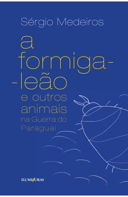 Formiga--Leao-e-Outros-Animais-na-Guerra-do-Paraguai-A