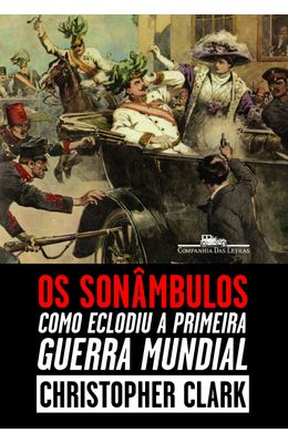 SONAMBULOS---COMO-ECLODIU-A-PRIMEIRA-GUERRA-MUNDIAL-OS