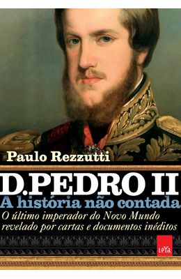 D.-Pedro-II--A-historia-nao-contada-A---O-ultimo-imperador-do-novo-mundo-revelado-por-cartas-e-documentos-ineditos