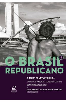 Brasil-Republicano--O-tempo-da-Nova-Republica-–-Da-transicao-democratica-a-crise-politica-de-2016--Vol.-5--O