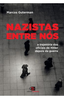 Nazista-entre-nos--A-trajetoria-dos-oficiais-de-Hitler-depois-da-guerra
