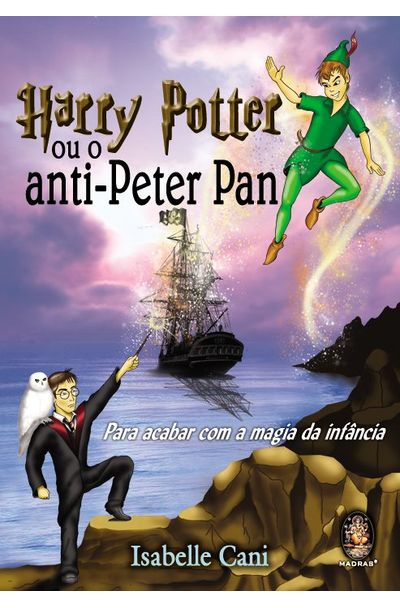 Harry Potter Ou O Anti Peter Pan Para Acabar Com A Magia Da Infancia Livrariaunesp