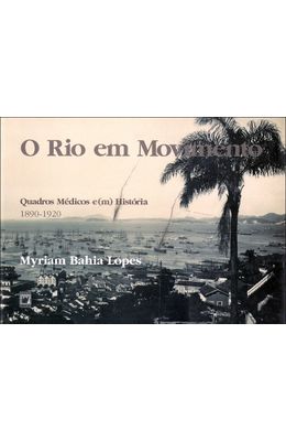 RIO-EM-MOVIMENTO-O---QUADROS-MEDICOS-E-M--HISTORIA---1890---1920