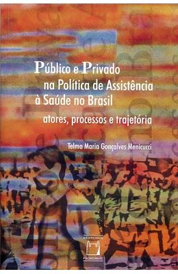 PUBLICO-E-PRIVADO-NA-POLITICA-DE-ASSISTENCIA-A-SAUDE-NO-BRASIL---ATORES-PROCESSOS-E-TRAJETORIA