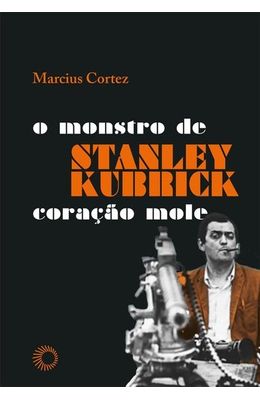 Stanley-Kubrick--o-monstro-de-coracao-mole