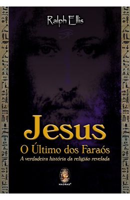 JESUS-O-ULTIMO-DOS-FARAOS---A-VERDADEIRA-HISTORIA-DA-RELIGIAO-REVELADA