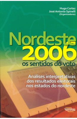 NORDESTE-2006-OS-SENTIDOS-DO-VOTO---ANALISES-INTERPRETATIVAS-DOS-RESULTADOS-ELEITORAIS-NOS-ESTADOS-DO-NORDESTE