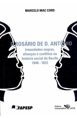 ROSARIO-DE-D.-ANTONIO-O---IRMANDADES-NEGRAS-ALIANCAS-E-CONFLITOS-NA-HISTORIA-SOCIAL-DO-RECIFE-1848-1872