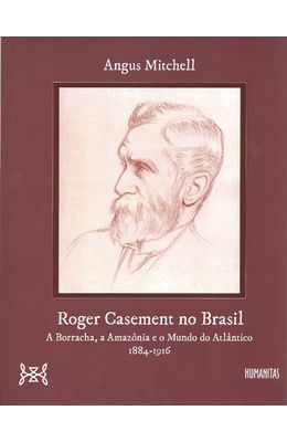 ROGER-CASEMENT-NO-BRASIL---A-BORRACHA-A-AMAZONIA-E-O-MUNDO-DO-ATLANTICO-1884-1916