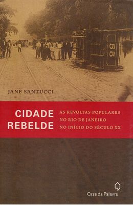 CIDADE-REBELDE---AS-REVOLTAS-POPULARES-NO-RIO-DE-JANEIRO-NO-INICIO-DO-SECULO-XX