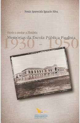 OUVIR-E-CONTAR-HISTORIA--MEMORIAS-DA-ESCOLA-PUBLICA-PAULISTA--1930-1950-