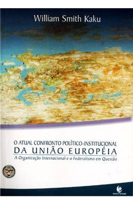 ATUAL-CONFRONTO-POLITICO-INSTITUCIONAL-DA-UNIAO-EUROPEIA-O---A-ORGANIZACAO-INTERNACIONAL-E-O-FEDERALISMO-EM-QUESTAO