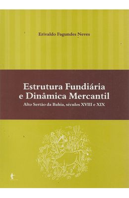 ESTRUTURA-FUNDIARIA-E-DINAMICA-MERCANTIL---ALTO-SERTAO-DA-BAHIA-SECULOS-XVIII-E-XIX