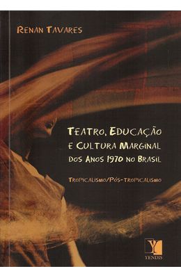 TEATRO-EDUCACAO-E-CULTURA-MARGINAL-DOS-ANOS-1970-NO-BRASIL