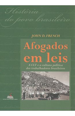AFOGADOS-EM-LEIS---A-CLT-E-A-CULTURA-POLITICA-DOS-TRABALHADORES-BRASILEIROS