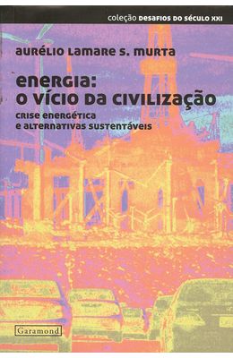 ENERGIA--O-VICIO-DA-CIVILIZACAO---CRISE-ENERGETICA-E-ALTERNATIVAS-SUSTENTAVEIS