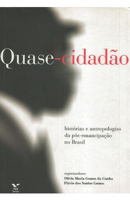 QUASE-CIDADAO---HISTORIAS-E-ANTROPOLOGIAS-DA-POS-EMANCIPACAO-NO-BRASIL