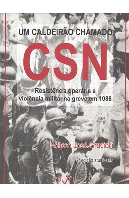 UM-CALDEIRAO-CHAMADO-CSN---RESISTENCIA-OPERARIA-E-VIOLENCIA-MILITAR-NA-GREVE-EM-1988
