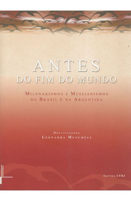 ANTES-DO-FIM-DO-MUNDO---MILENARISMOS-E-MESSIANISMOS-NO-BRASIL-E-ARGENTINA