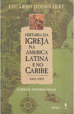 HISTORIA-DA-IGREJA-NA-AMERICA-LATINA-E-NO-CARIBE---1945-1995---O-DEBATE-METODOLOGICO