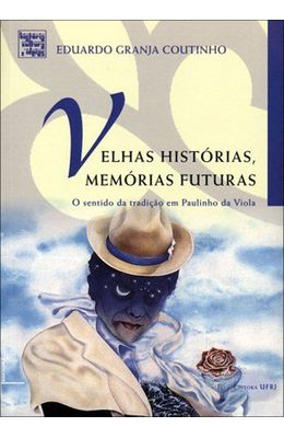 Velhas-historias-memorias-futuras--o-sentido-da-tradicao-em-Paulinho-da-Viola