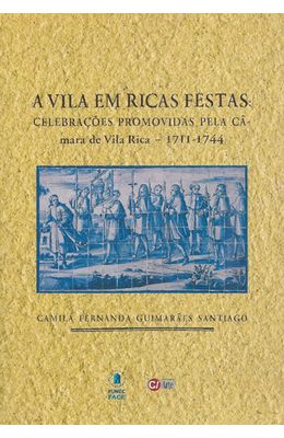 VILA-EM-RICAS-FESTAS-A---CELEBRACOES-PROMOVIDAS-PELA-CAMARA-DE-VILA-RICA-1711-1744