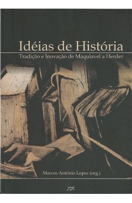 Ideias-de-historia--Tradicao-e-inovacao-de-Maquiavel-a-Herder