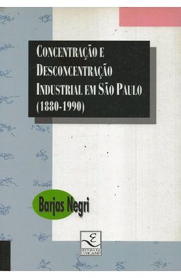 CONCENTRACAO-E-DESCONCENTRACAO-INDUSTRIAL-EM-SAO-PAULO--1880-1990-