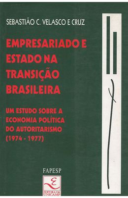 EMPRESARIADO-E-ESTADO-NA-TRANSICAO-BRASILEIRA---UM-ESTUDO-SOBRE-A-ECONOMIA-POLITICA-DO-AUTORITARISMO---1974-1977-