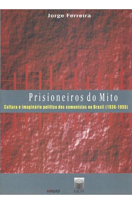 PRISIONEIROS-DO-MITO---CULTURA-E-IMAGINARIO-POLITICO-DOS-COMUNISTAS-NO-BRASIL--1930---1956-