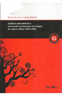 HABITUS-DIPLOMATICO---UM-ESTUDO-DO-ITAMARATY-EM-TEMPOS-DE-REGIME-MILITAR--1964-1985-