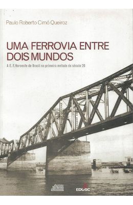 UMA-FERROVIA-ENTRE-DOIS-MUNDOS---A-E.-F.-NOROESTE-DO-BRASIL-NA-PRIMEIRA-METADE-DO-SECULO-20